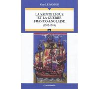 Sainte ligue et la guerre franco-anglaise de 1512 a 1514 (la) - Guy Le Moing - Economica - broché - Etude