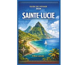 SAINTE-LUCIE GUIDE DE VOYAGE 2026: Explorez les aventures, les sentiers pittoresques et la riche culture de l'île.