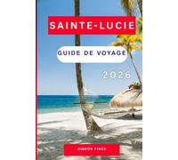 SAINTE-LUCIE GUIDE DE VOYAGE 2026: Itinéraires d'initiés, plages pour la lune de miel, où séjourner, voyages en famille et d'aventure pour les nouveaux voyageurs