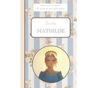Sainte Mathilde, le carnet de mon saint patron, 6-10 ANS: Raconte-moi mon prénom