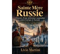 Sainte Mère Russie: Histoire d'une puissance suspendue entre Europe et Eurasie - Des origines de la Rus' à la Russie contemporaine (IXe siècle - août 2026)