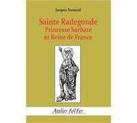 Sainte Radegonde. Princesse barbare et Reine de France Jacques Nanteuil (Auteur)