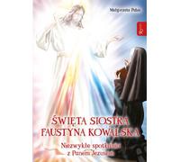 Sainte sœur Faustyna Kowalska, rencontres insolites avec le Seigneur Jésus - Małgorzata Pabis (Literatur, Religion auf Polnisch)