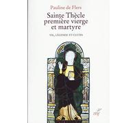 Sainte thecle premiere vierge et martyre - vie, legende et cultes Pauline de Flers (Auteur)