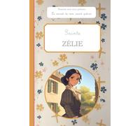Sainte Zélie, le carnet de mon saint patron: Raconte-moi mon prénom