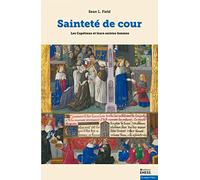 Sainteté de cour: Les Capétiens et leurs saintes femmes