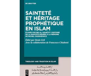 Sainteté Et Héritage Prophétique En Islam: Études Sur Ibn Al-?arabi Et L’histoire De La Sainteté Dédiées À La Mémoire De Michel Chodkiewicz