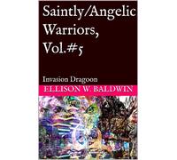 Saintly/Angelic Warriors, Vol.5: Invasion Dragoon Saintly/Angelic Warriors, #6 - Ellison W. Baldwin - Ellison W. Baldwin - ebook (ePub) - Livre