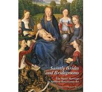 Saintly Brides And Bridegrooms: The Mystic Marriage In Northern Renaissance Art