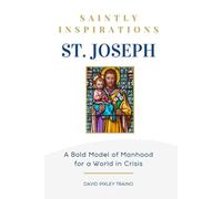 Saintly Inspirations St. Joseph: Bold Model of Manhood for a World in Crisis