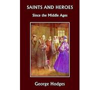 Saints And Heroes Since The Middle Ages (Yesterday's Classics)