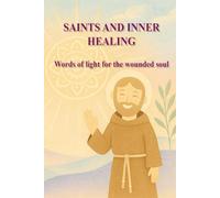 SAINTS AND INNER HEALING: Words of light for the wounded soul