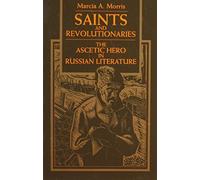 Saints and Revolutionaries: The Ascetic Hero in Russian Literature by Marcia A. Morris (1993-02-03)
