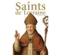 Saints De Lorraine - Figures De La Foi, Des Origines À Nos Jours