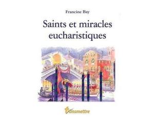 Saints et miracles eucharistiques - Francine Bay - Transmettre Communication Cite - broché - Essai