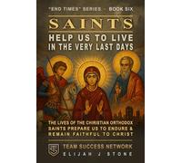 Saints Help Us Live In The Very Last Days: The Lives of the Christian Orthodox Saints Prepare Us to & Remain Faithful to Christ (Team Success Network)