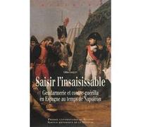 Saisir L'insaisissable - Gendarmerie Et Contre-Guérilla En Espagne Au Temps De Napoléon