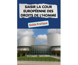 Saisir la Cour Européenne des Droits de l’Homme: Guide Pratique