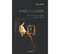 Saisir La Lumière Histoire entrelacée de la lumière et de l'esprit humain - Zajonc Arthur - Triades - broché - Roman