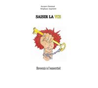 Saisir la vie: Revenir à l'essentiel