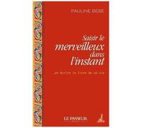 Saisir Le Merveilleux Dans L'instant - Et Écrire Le Livre De Sa Vie