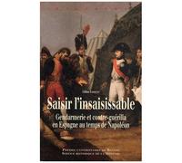 Saisir L'insaisissable - Gendarmerie Et Contre-Guérilla En Espagne Au Temps De Napoléon
