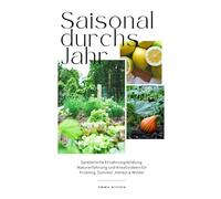 Saisonal durchs Jahr - Mit Kindern die Jahreszeiten entdecken: Spielerische Ernährungsbildung, Naturerfahrung und Kreativideen für Frühling, Sommer, Herbst & Winter