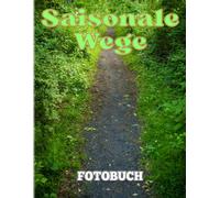Saisonale Wege Fotobuch: Bildband Mit Verschiedenen Pfaden In Verschiedenen Farben Durch Die Vier Jahreszeiten Enthaelt 40 Einzigartige Fotos Zur Dekoration.
