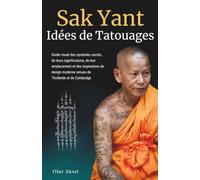 Sak Yant Idées de Tatouages: Guide visuel des symboles sacrés, de leurs significations, de leur emplacement et des inspirations de design moderne venues de Thaïlande et du Cambodge