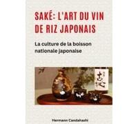 Saké: L'art Du Vin De Riz Japonais