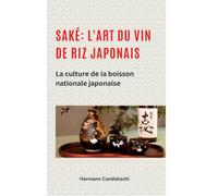 Saké: l'art du vin de riz japonais: La culture de la boisson nationale japonaise