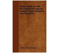 Sakhee Book Or The Description Of Gooroo Gobind Singh's Religion And Doctrines
