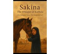SAKINA : The Whisper Of Karbala: The Youngest Voice The Deepest Grief