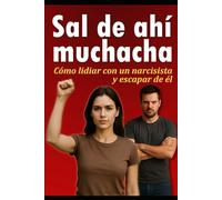 SAL DE AHÍ MUCHACHA: Como Lidiar Con Un Narcisista y Escapar De El