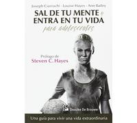 Sal de tu mente y entra en tu vida para adolescentes. Una guía para vivir una vida extraordinaria