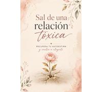 Sal de una relación tóxica: Recupera tu autoestima y vuelve a elegirte