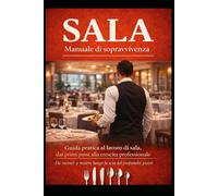 Sala: Manuale di sopravvivenza: Guida pratica al lavoro di sala, dai primi passi alla crescita professionale