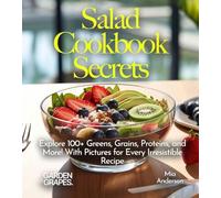 Salad Cookbook Secrets: Explore 100+ Greens, Grains, Proteins, and More! With Pictures for Every Irresistible Recipe