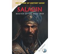 Saladin: Master of the Holy War: The Legendary Sultan Who United Islam and Reclaimed Jerusalem During the Crusades