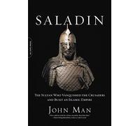 Saladin: The Sultan Who Vanquished the Crusaders and Built an Islamic Empire