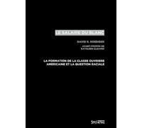 salaire du blanc (le): LA FORMATION DE LA CLASSE OUVRIÈRE AMÉRICAINE ET LA QUESTION RACIALE