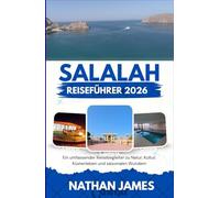 Salalah REISEFÜHRER 2026: Ein umfassender Reisebegleiter zu Natur, Kultur, Küstenleben und saisonalen Wundern