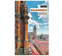 Salamanca Reiseführer: Spaniens historische Universitätsstadt mit Sehenswürdigkeiten, Tapas-Routen, weniger bekannten Orten und praktischen Tagesausflugsrouten