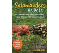 SALAMANDERS AS PETS: The Complete Guide to Raising Salamanders as Habitat Setup, Feeding, Behavior, Health Care, and Safe Handling