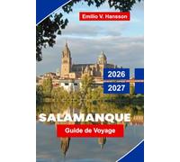 Salamanque Guide de voyage 2026-2027: Découvrez des universités historiques, une architecture en grès doré, des places animées, une cuisine locale et ... pratiques pour votre escapade en Espagne