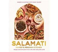Salamati: Hamed's Persian Kitchen: Recipes And Stories From Iran To The Other Side Of The World