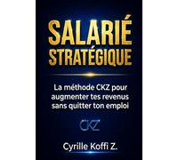 SALARIÉ STRATÉGIQUE: La méthode CKZ pour augmenter tes revenus sans quitter ton emploi