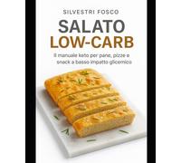 Salato Low-Carb: Il manuale keto per pane, pizze e snack a basso impatto glicemico