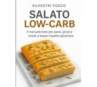 Salato Low-Carb: Il manuale keto per pane, pizze e snack a basso impatto glicemico