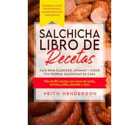 Salchicha Libro de recetas: Guía para elaborar, ahumar y curar tus propias salchichas en casa Más de 80 recetas con carne de cerdo, ternera, pollo, pescado y caza